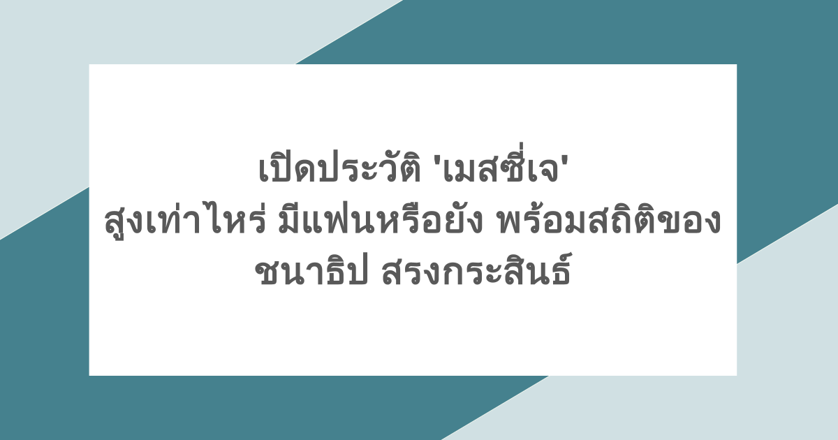 เปิดประวัติ 'เมสซี่เจ' สูงเท่าไหร่ มีแฟนหรือยัง พร้อมสถิติของ ชนาธิป สรงกระสินธ์