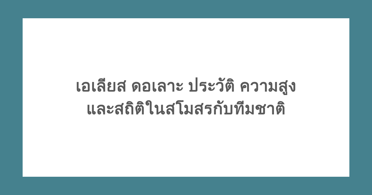 เอเลียส ดอเลาะ ประวัติ ความสูง และสถิติในสโมสรกับทีมชาติ 