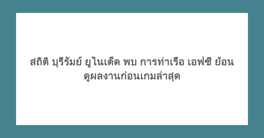 สถิติ บุรีรัมย์ ยูไนเต็ด พบ การท่าเรือ เอฟซี ย้อนดูผลงานก่อนเกมล่าสุด