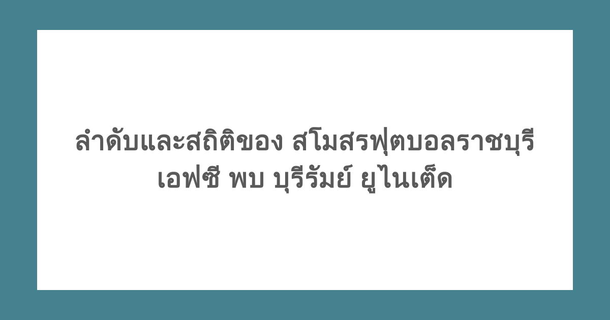 ลำดับและสถิติของ สโมสรฟุตบอลราชบุรี เอฟซี พบ บุรีรัมย์ ยูไนเต็ด
