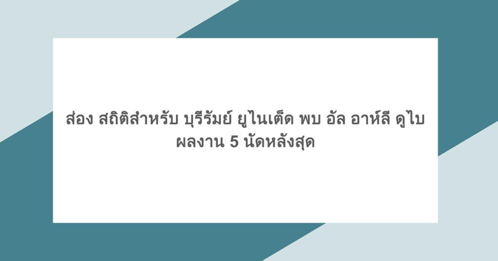 ส่อง สถิติสำหรับ บุรีรัมย์ ยูไนเต็ด พบ อัล อาห์ลี ดูไบ ผลงาน 5 นัดหลังสุด