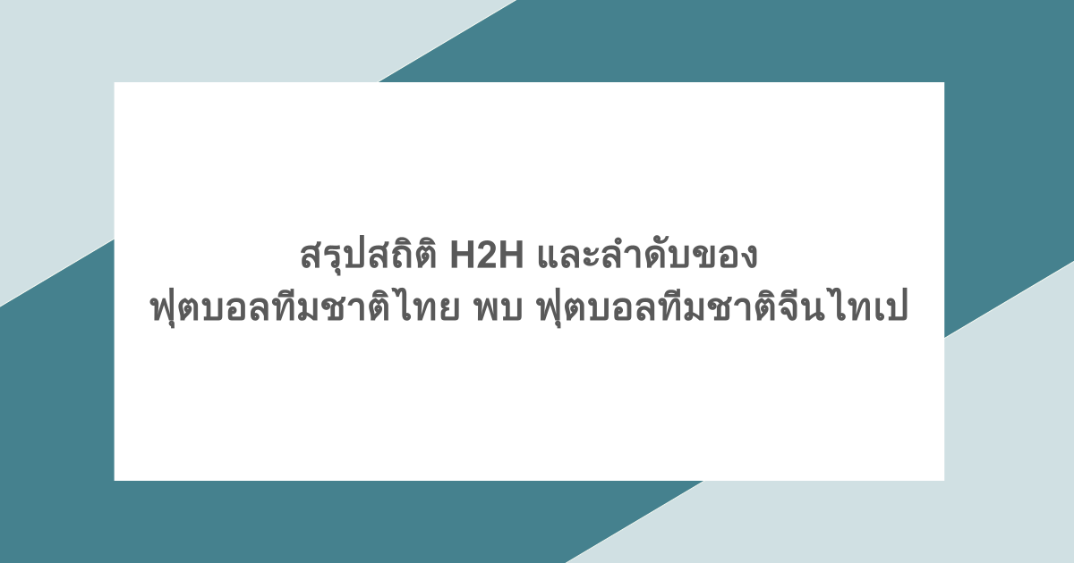 สรุปสถิติ H2H และลำดับของ ฟุตบอลทีมชาติไทย พบ ฟุตบอลทีมชาติจีนไทเป