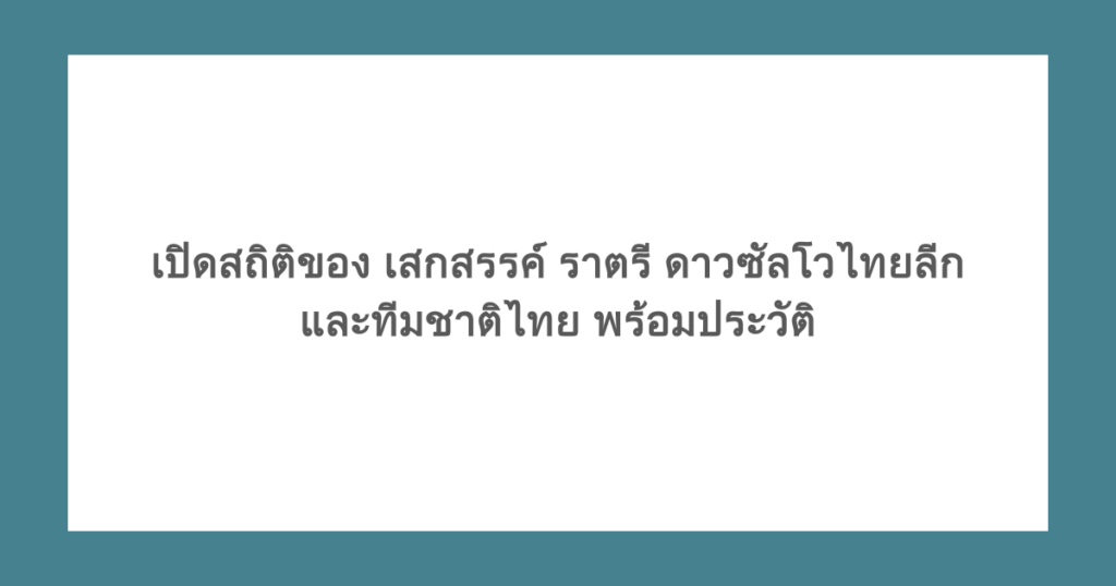 เปิดสถิติของ เสกสรรค์ ราตรี ดาวซัลโวไทยลีกและทีมชาติไทย พร้อมประวัติ