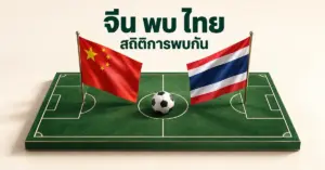 ภาพกราฟิกธงชาติจีนและธงชาติไทยบนสนามฟุตบอลจำลอง พร้อมลูกฟุตบอลตรงกลางและข้อความสถิติการพบกันของทั้งสองทีม